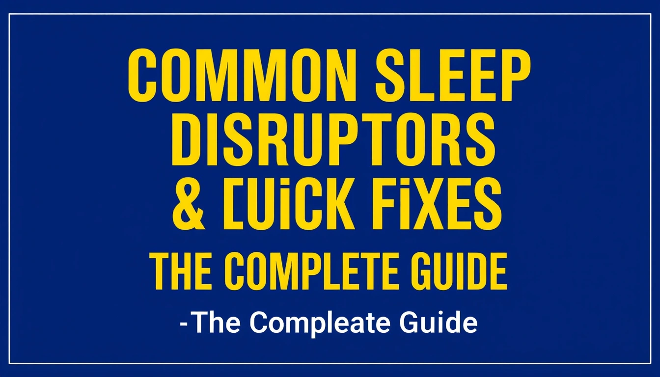 Common Sleep Disruptors & Quick Fixes — The Complete Guide Common Sleep Disruptors & Quick Fixes — The Complete Guide