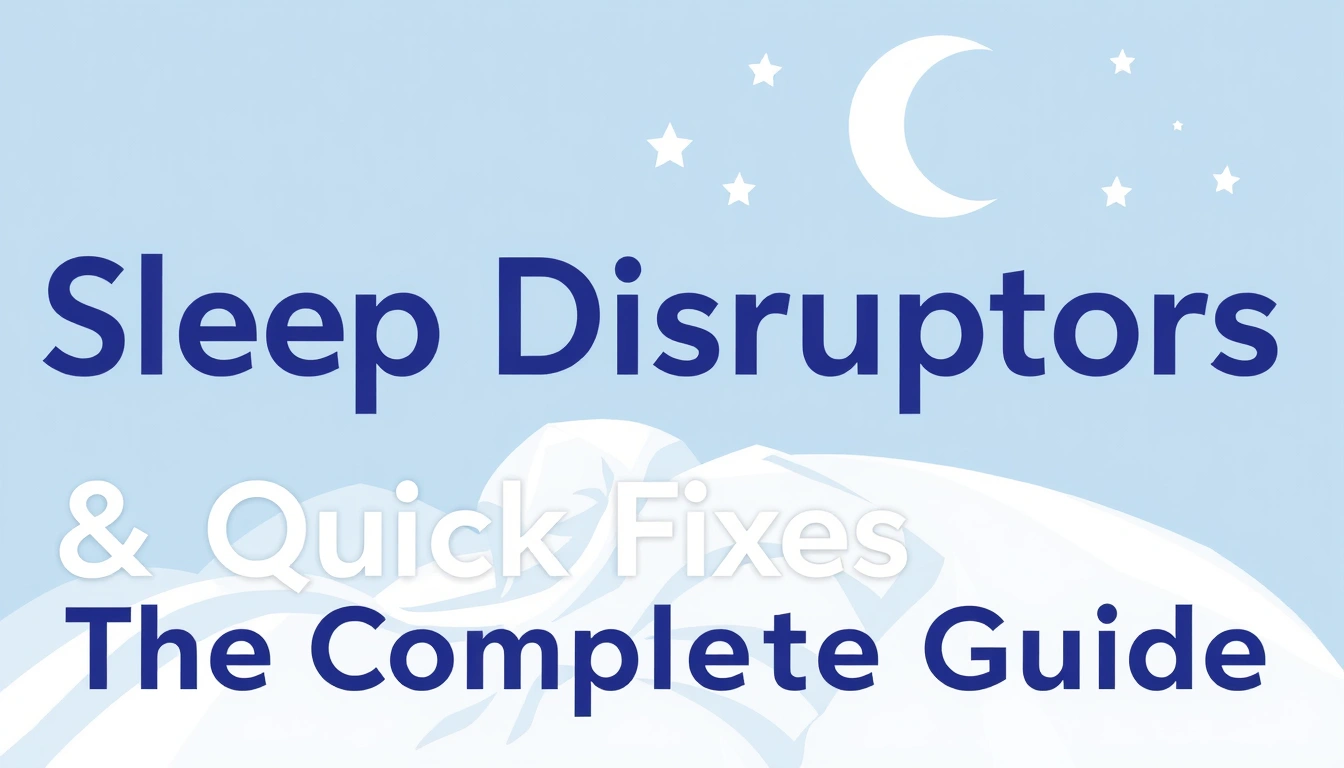 Common Sleep Disruptors & Quick Fixes — The Complete Guide